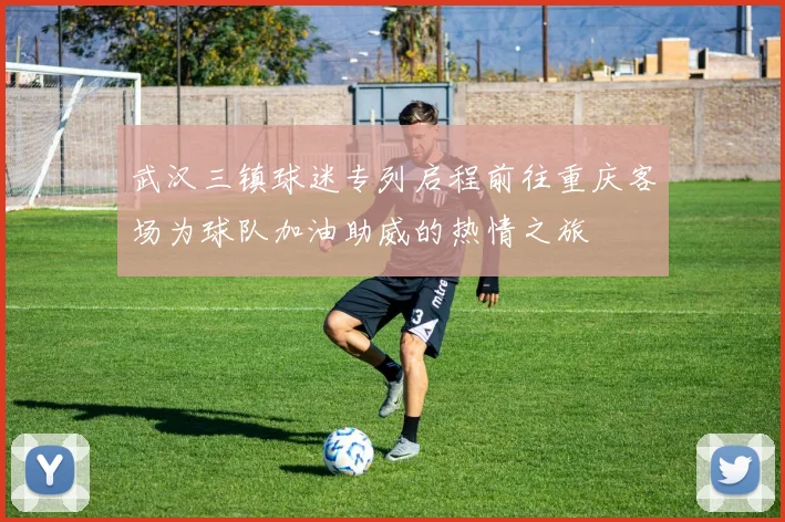 武汉三镇球迷专列启程前往重庆客场为球队加油助威的热情之旅